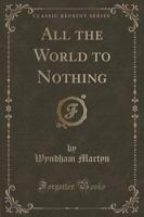 All the World to Nothing (Classic Reprint)