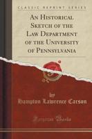 An Historical Sketch of the Law Department of the University of Pennsylvania (Classic Reprint)