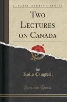 Two Lectures on Canada (Classic Reprint)