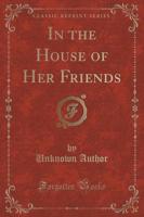 In the House of Her Friends (Classic Reprint)