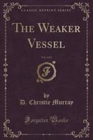 The Weaker Vessel, Vol. 3 of 3 (Classic Reprint)
