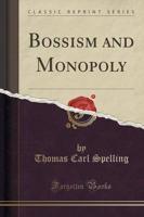 Bossism and Monopoly (Classic Reprint)