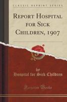Report Hospital for Sick Children, 1907 (Classic Reprint)