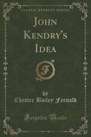 John Kendry's Idea (Classic Reprint)