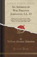 An Address by Wm. Preston Johnston, LL. D. Before the Louisiana State, Public School Teachers' Association, at New Iberia, La