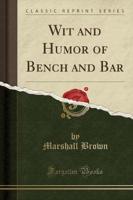 Wit and Humor of Bench and Bar (Classic Reprint)