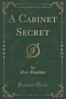 A Cabinet Secret (Classic Reprint)