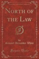 North of the Law (Classic Reprint)