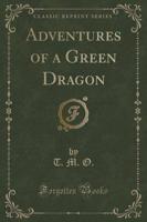 Adventures of a Green Dragon (Classic Reprint)