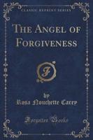 The Angel of Forgiveness (Classic Reprint)