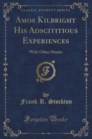 Amos Kilbright His Adscititious Experiences