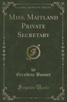 Miss. Maitland Private Secretary (Classic Reprint)