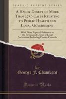 A Handy Digest of More Than 2750 Cases Relating to Public Health and Local Government