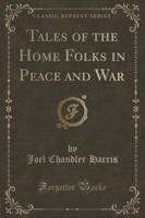Tales of the Home Folks in Peace and War (Classic Reprint)