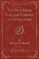 The Old Maid, And, the Cabinet of Antiquities (Classic Reprint)