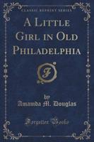 A Little Girl in Old Philadelphia (Classic Reprint)