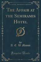 The Affair at the Semiramis Hotel (Classic Reprint)