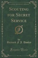 Scouting for Secret Service (Classic Reprint)