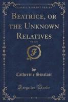 Beatrice, or the Unknown Relatives, Vol. 3 of 3 (Classic Reprint)