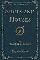 Shops and Houses (Classic Reprint)