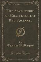 The Adventures of Chatterer the Red Squirrel (Classic Reprint)