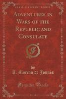 Adventures in Wars of the Republic and Consulate (Classic Reprint)
