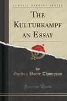 The Kulturkampf an Essay (Classic Reprint)