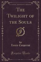 The Twilight of the Souls (Classic Reprint)