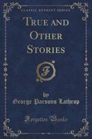 True and Other Stories (Classic Reprint)
