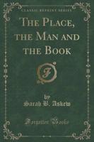 The Place, the Man and the Book (Classic Reprint)