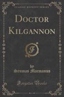 Doctor Kilgannon (Classic Reprint)