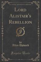 Lord Alistair's Rebellion (Classic Reprint)