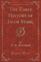 The Early History of Jacob Stahl (Classic Reprint)