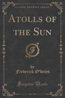 Atolls of the Sun (Classic Reprint)
