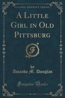 A Little Girl in Old Pittsburg (Classic Reprint)
