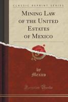 Mining Law of the United Estates of Mexico (Classic Reprint)