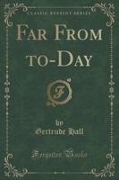 Far from To-Day (Classic Reprint)