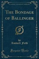 The Bondage of Ballinger (Classic Reprint)