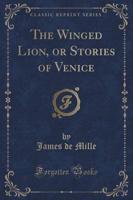 The Winged Lion, or Stories of Venice (Classic Reprint)