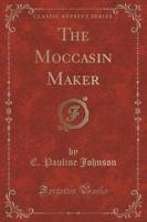 The Moccasin Maker (Classic Reprint)