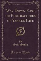 'Way Down East, or Portraitures of Yankee Life (Classic Reprint)