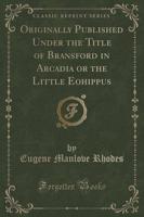 Originally Published Under the Title of Bransford in Arcadia or the Little Eohippus (Classic Reprint)