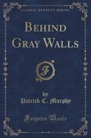 Behind Gray Walls (Classic Reprint)
