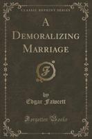 A Demoralizing Marriage (Classic Reprint)