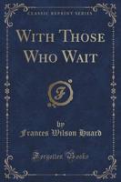 With Those Who Wait (Classic Reprint)
