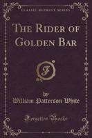 The Rider of Golden Bar (Classic Reprint)