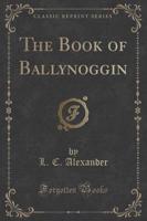 The Book of Ballynoggin (Classic Reprint)