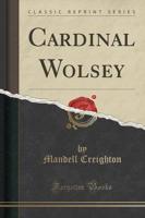 Cardinal Wolsey (Classic Reprint)