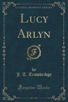Lucy Arlyn (Classic Reprint)