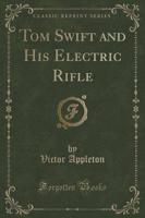 Tom Swift and His Electric Rifle (Classic Reprint)